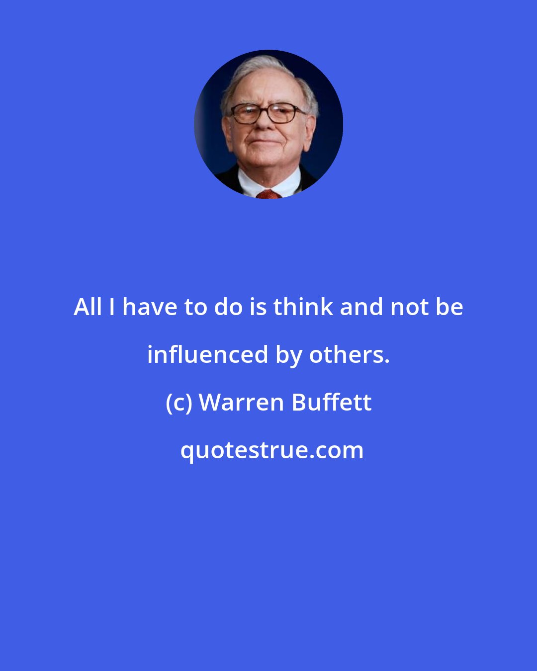 Warren Buffett: All I have to do is think and not be influenced by others.