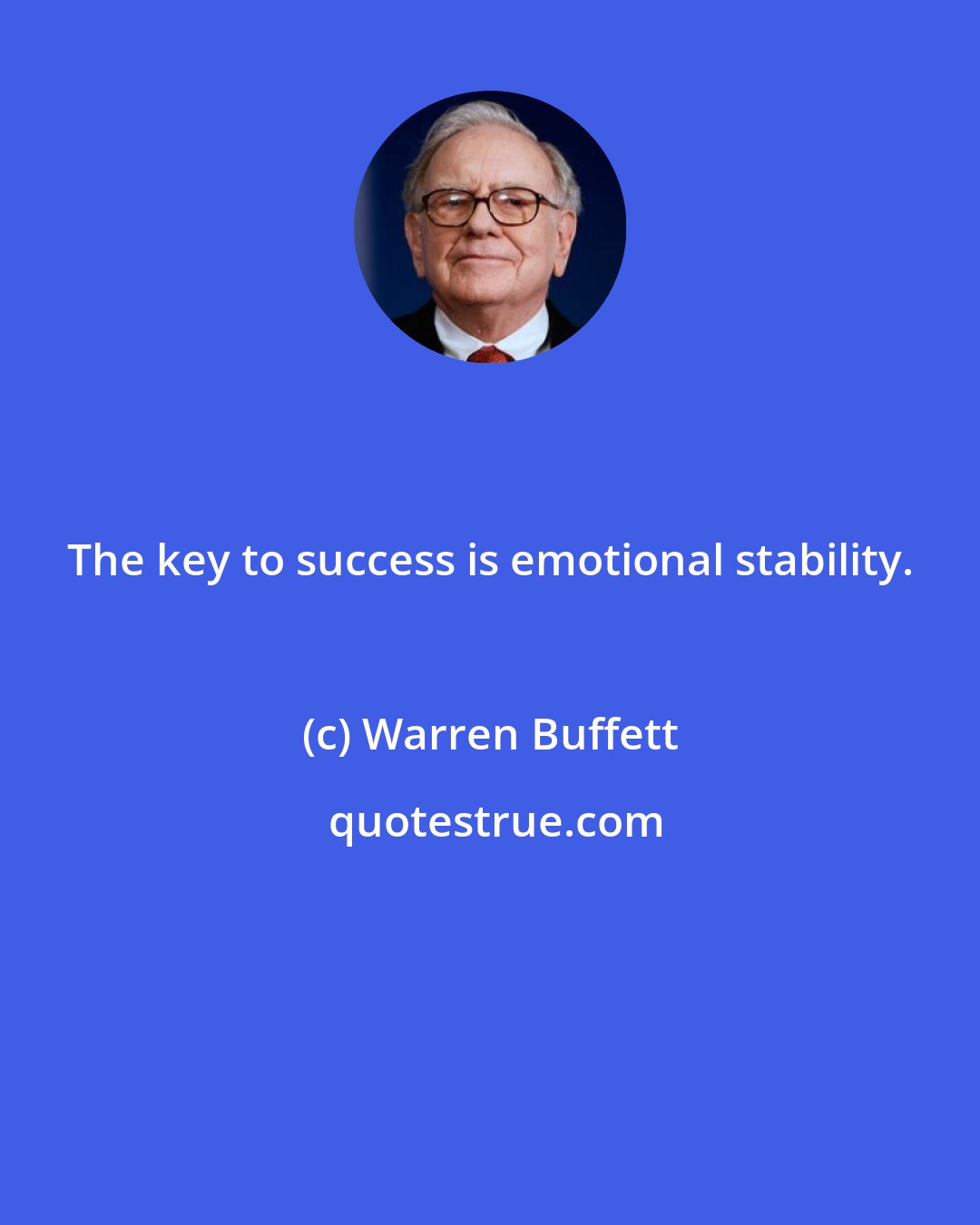 Warren Buffett: The key to success is emotional stability.