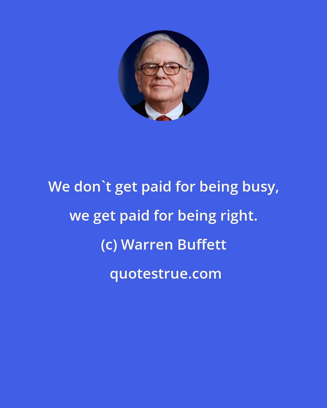 Warren Buffett: We don't get paid for being busy, we get paid for being right.