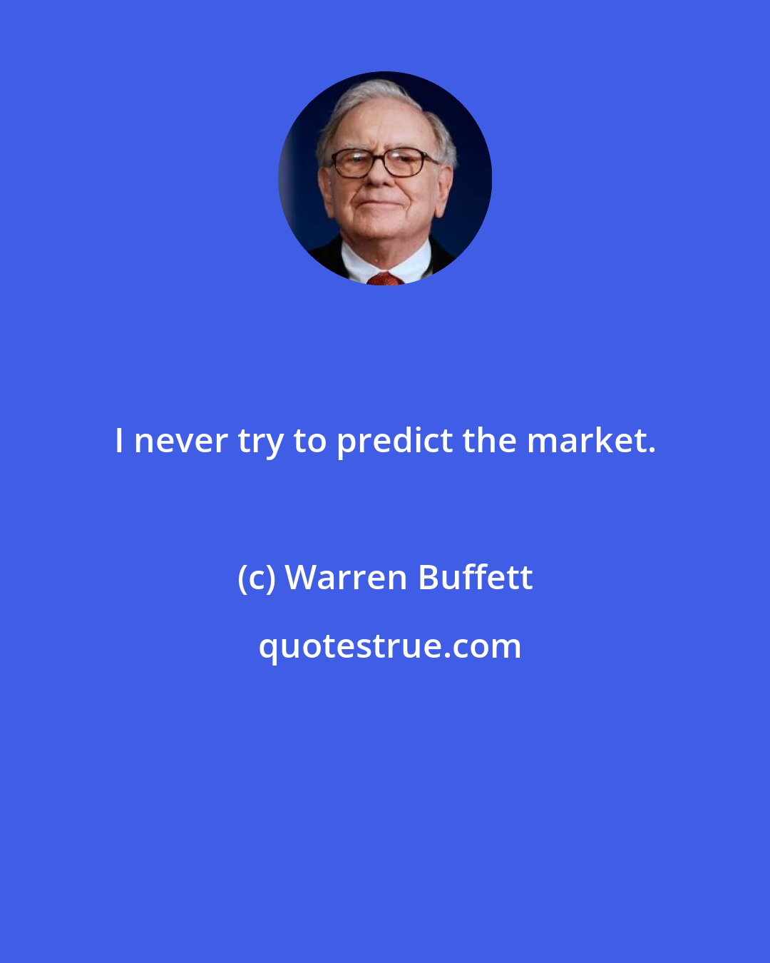 Warren Buffett: I never try to predict the market.