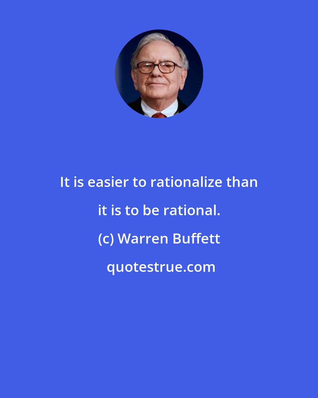 Warren Buffett: It is easier to rationalize than it is to be rational.