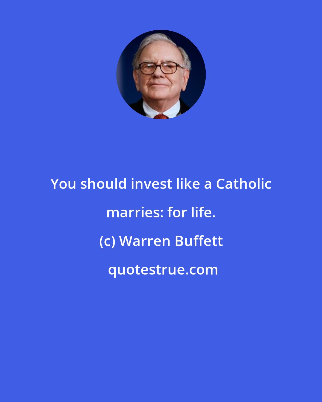 Warren Buffett: You should invest like a Catholic marries: for life.