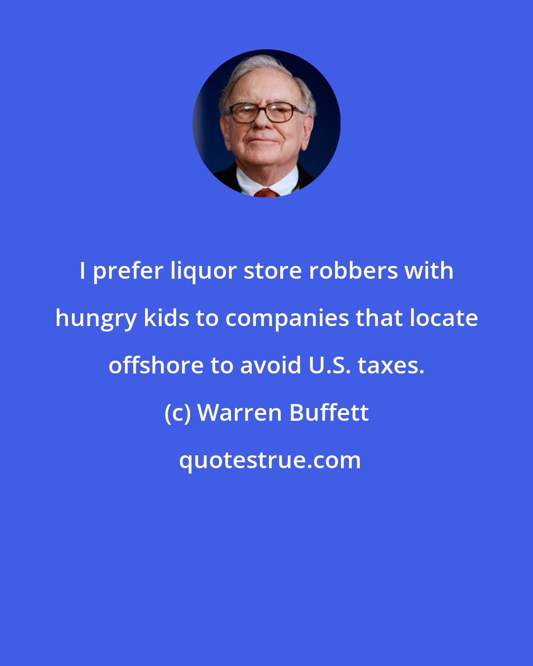 Warren Buffett: I prefer liquor store robbers with hungry kids to companies that locate offshore to avoid U.S. taxes.