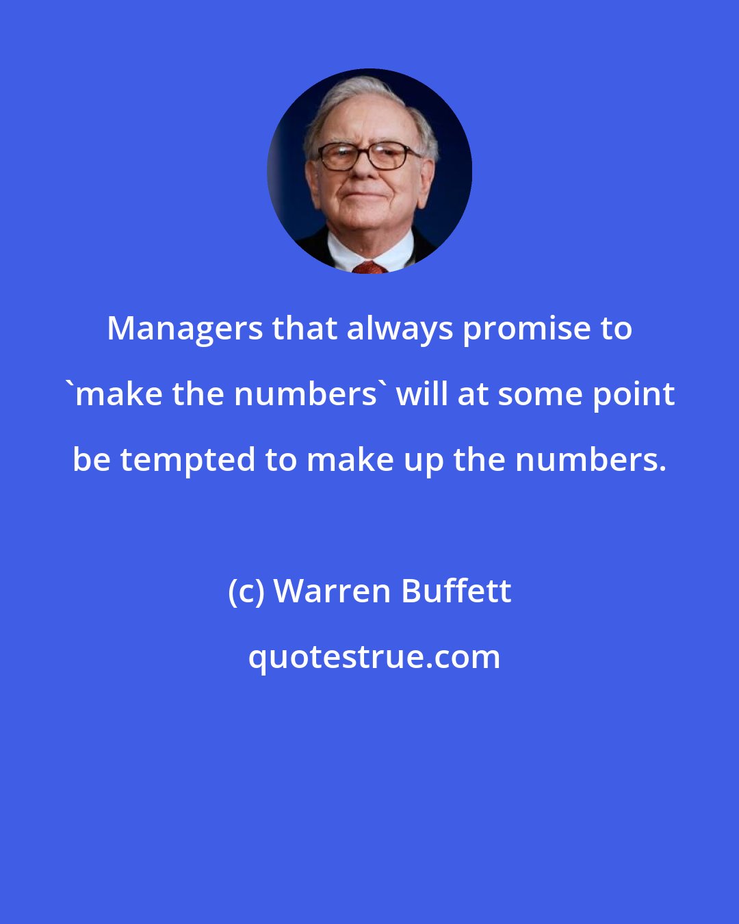 Warren Buffett: Managers that always promise to 'make the numbers' will at some point be tempted to make up the numbers.