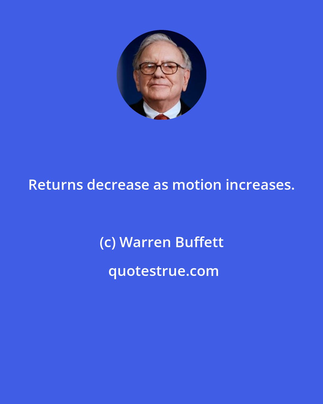 Warren Buffett: Returns decrease as motion increases.