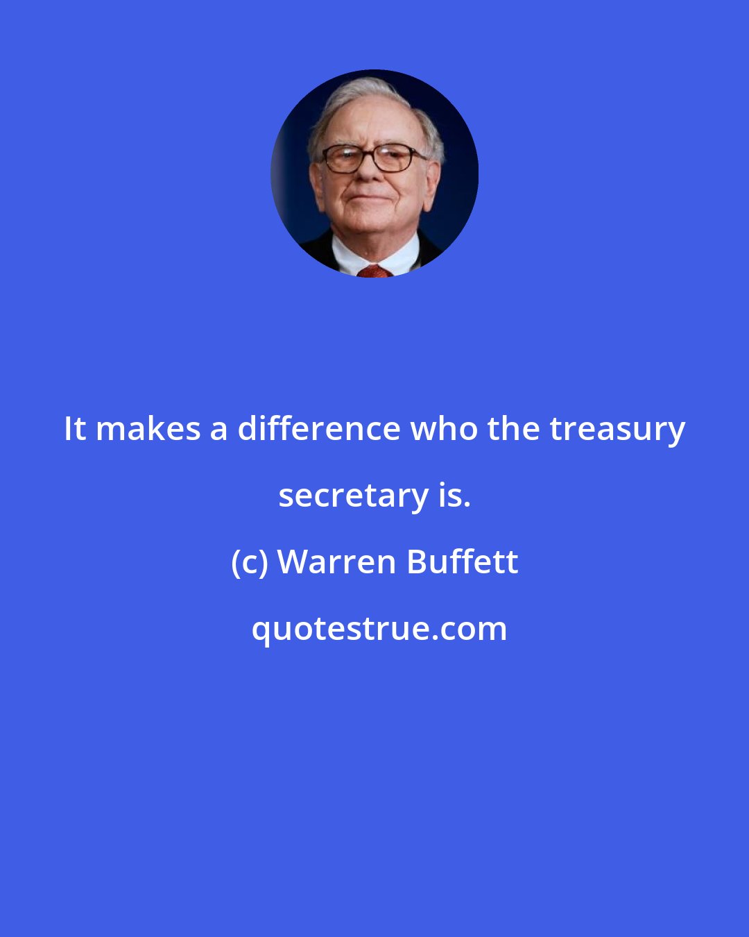 Warren Buffett: It makes a difference who the treasury secretary is.