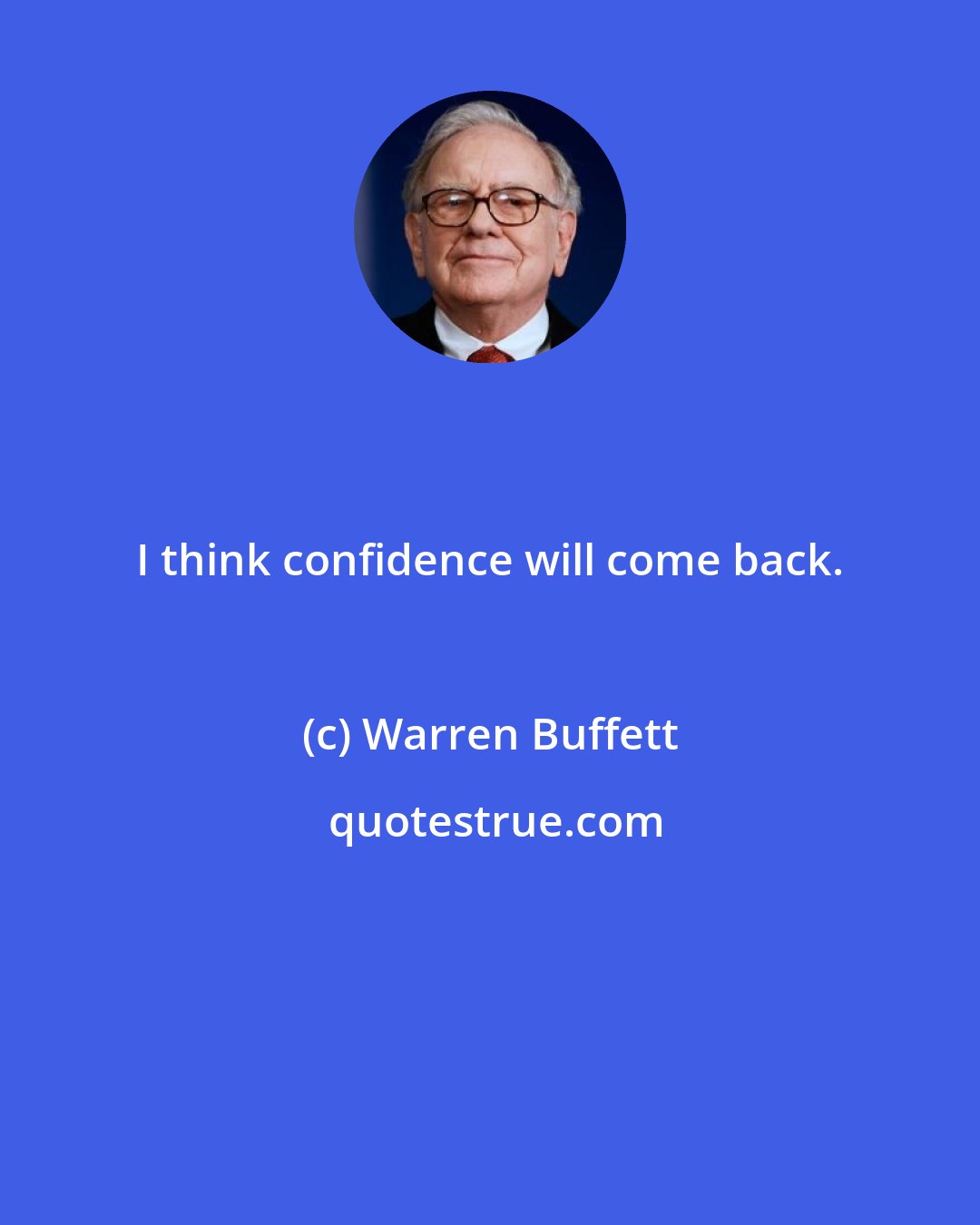 Warren Buffett: I think confidence will come back.