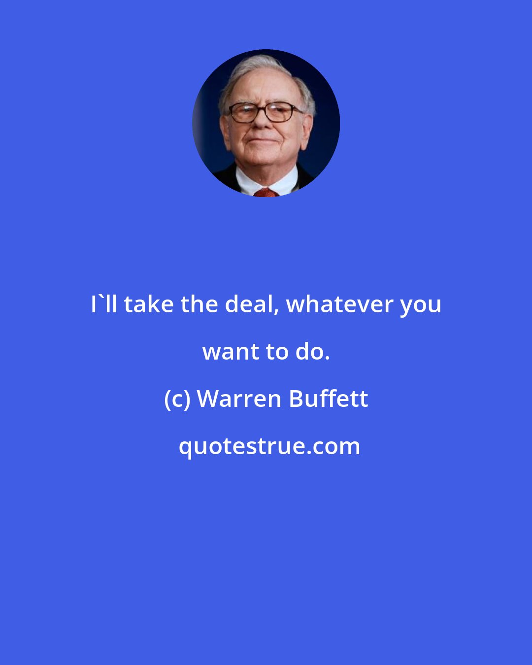 Warren Buffett: I'll take the deal, whatever you want to do.