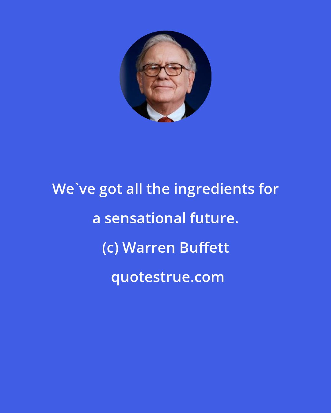 Warren Buffett: We've got all the ingredients for a sensational future.