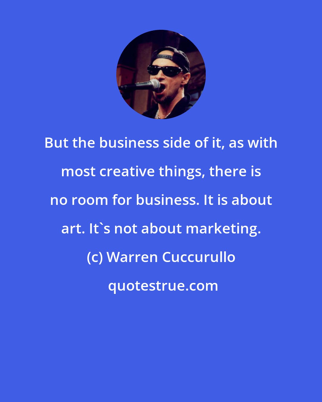 Warren Cuccurullo: But the business side of it, as with most creative things, there is no room for business. It is about art. It's not about marketing.