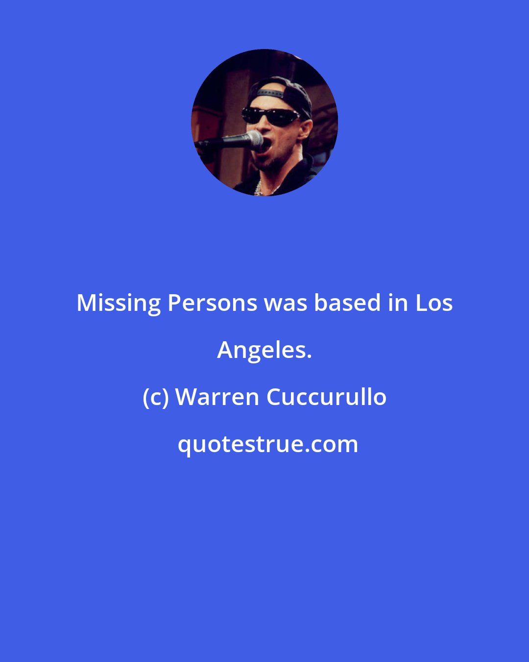 Warren Cuccurullo: Missing Persons was based in Los Angeles.