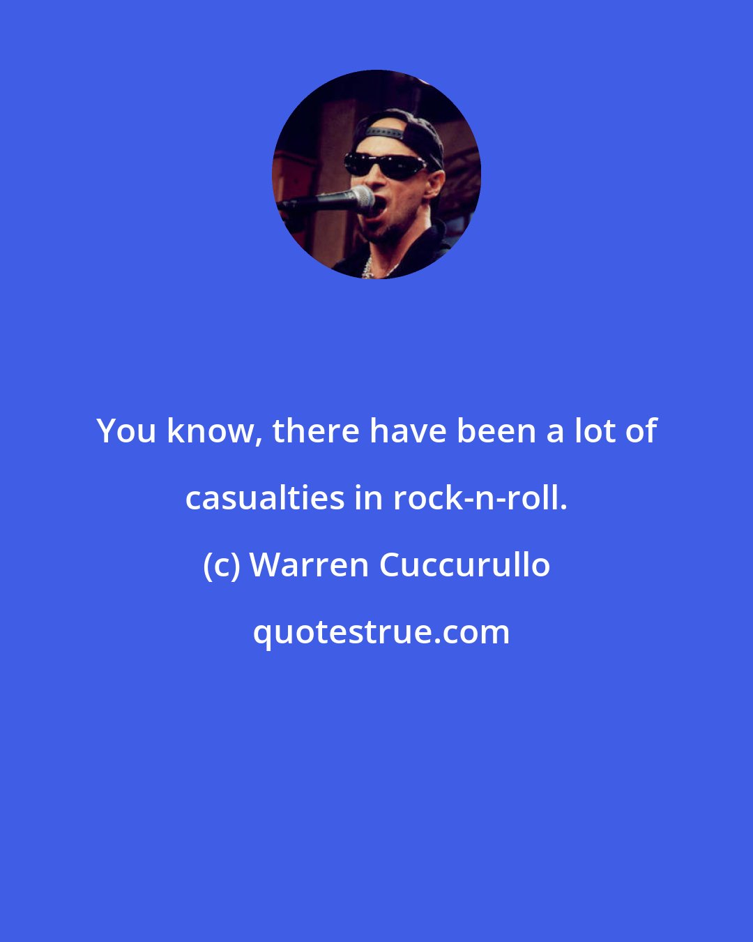 Warren Cuccurullo: You know, there have been a lot of casualties in rock-n-roll.