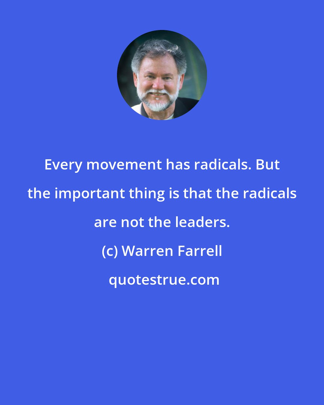 Warren Farrell: Every movement has radicals. But the important thing is that the radicals are not the leaders.