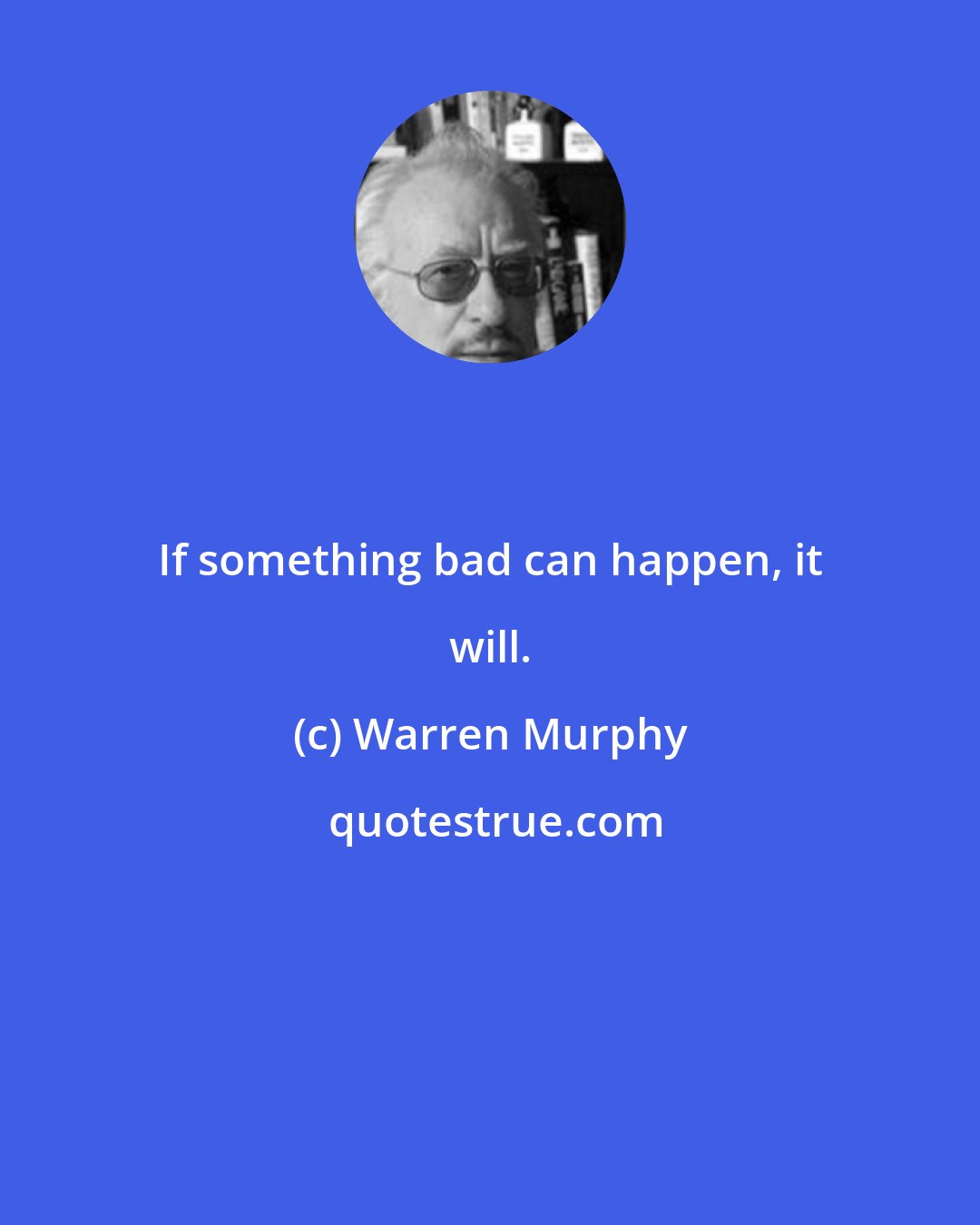 Warren Murphy: If something bad can happen, it will.