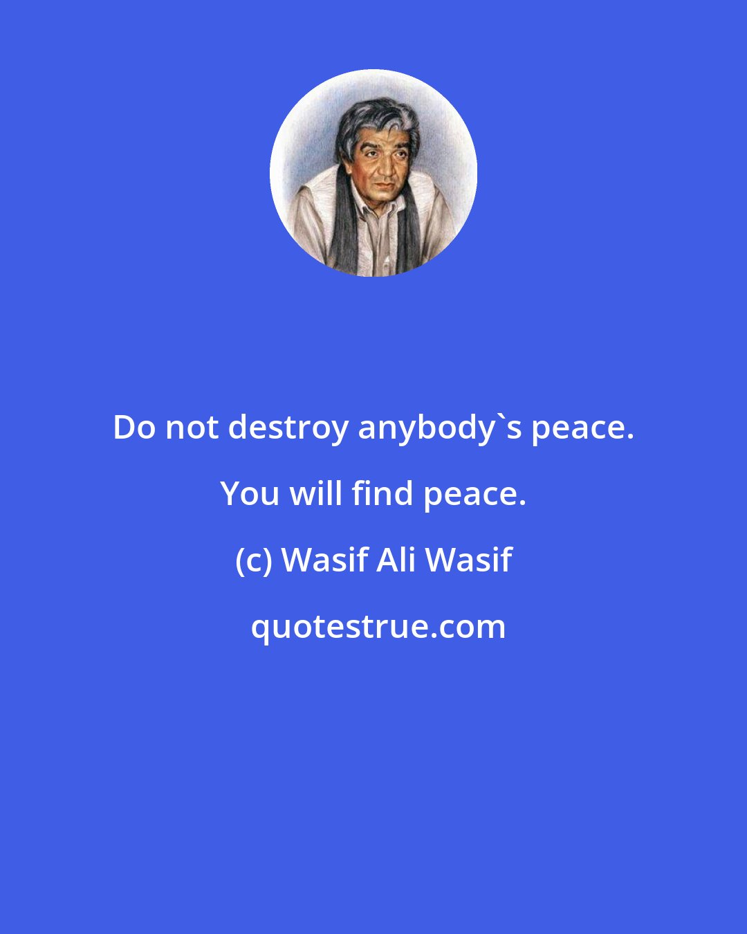 Wasif Ali Wasif: Do not destroy anybody's peace. You will find peace.