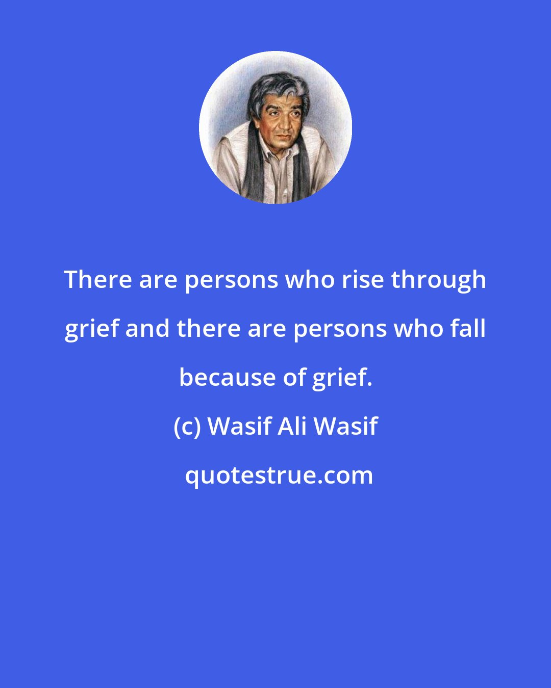 Wasif Ali Wasif: There are persons who rise through grief and there are persons who fall because of grief.