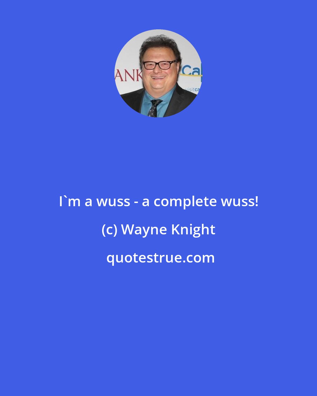 Wayne Knight: I'm a wuss - a complete wuss!