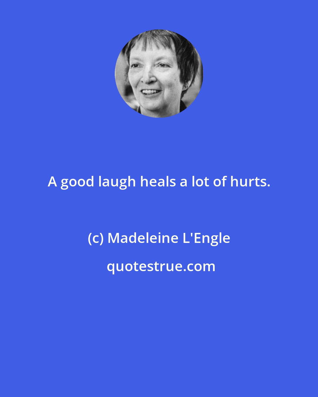 Madeleine L'Engle: A good laugh heals a lot of hurts.