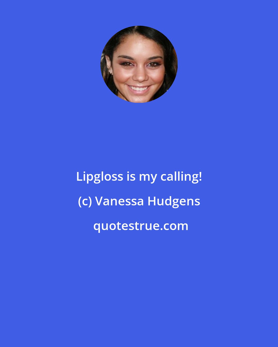 Vanessa Hudgens: Lipgloss is my calling!