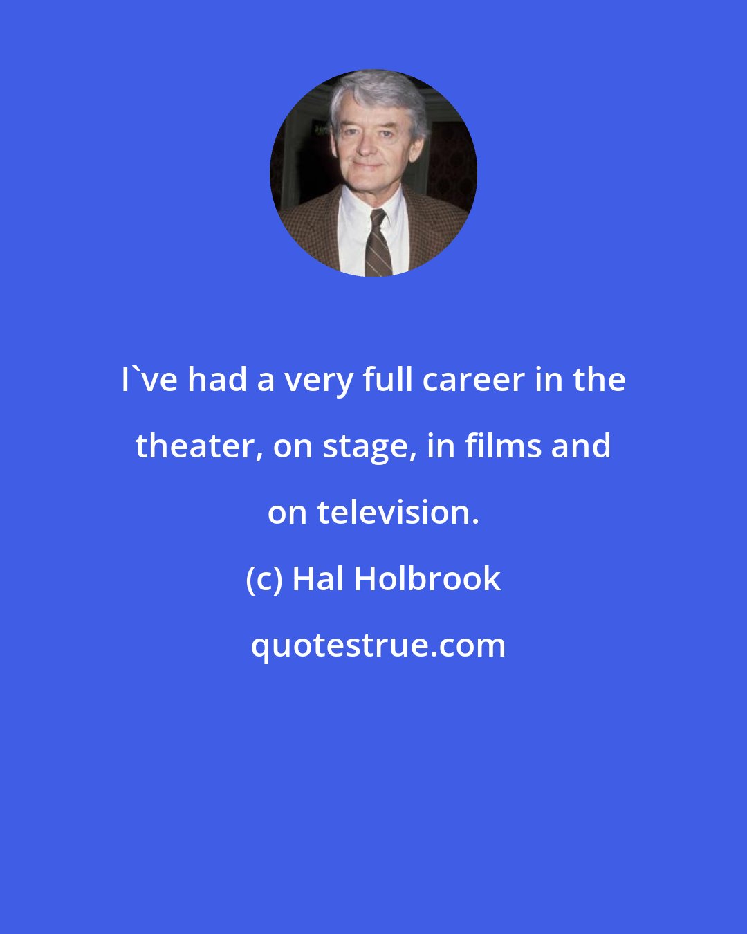 Hal Holbrook: I've had a very full career in the theater, on stage, in films and on television.