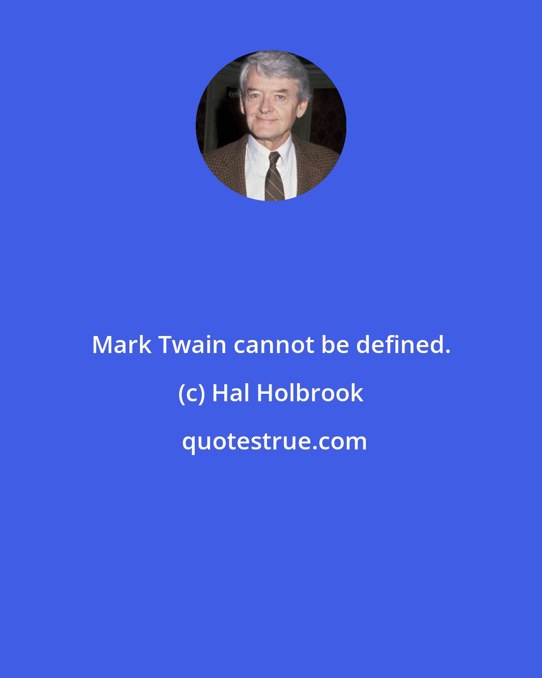 Hal Holbrook: Mark Twain cannot be defined.