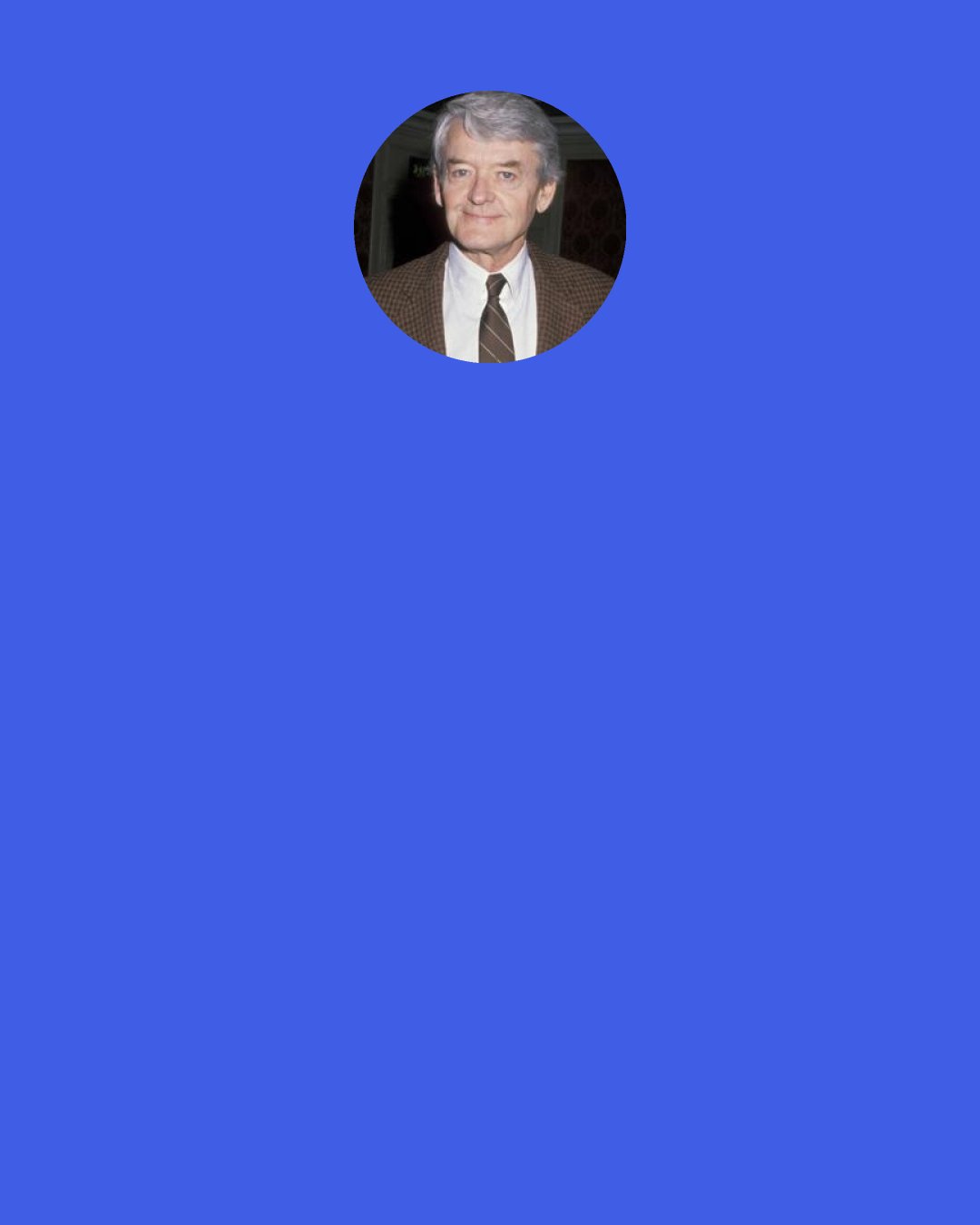 Hal Holbrook: Please don't refer to me as "channeling Mark Twain." I'm an actor. Not a channeler. That word is an iPhone shortcut. Acting is more eloquent than that.