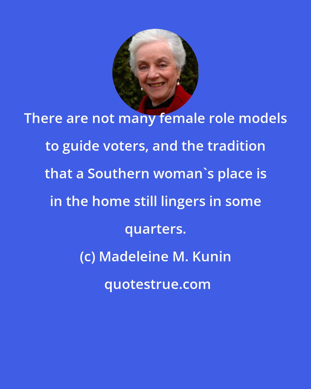 Madeleine M. Kunin: There are not many female role models to guide voters, and the tradition that a Southern woman's place is in the home still lingers in some quarters.