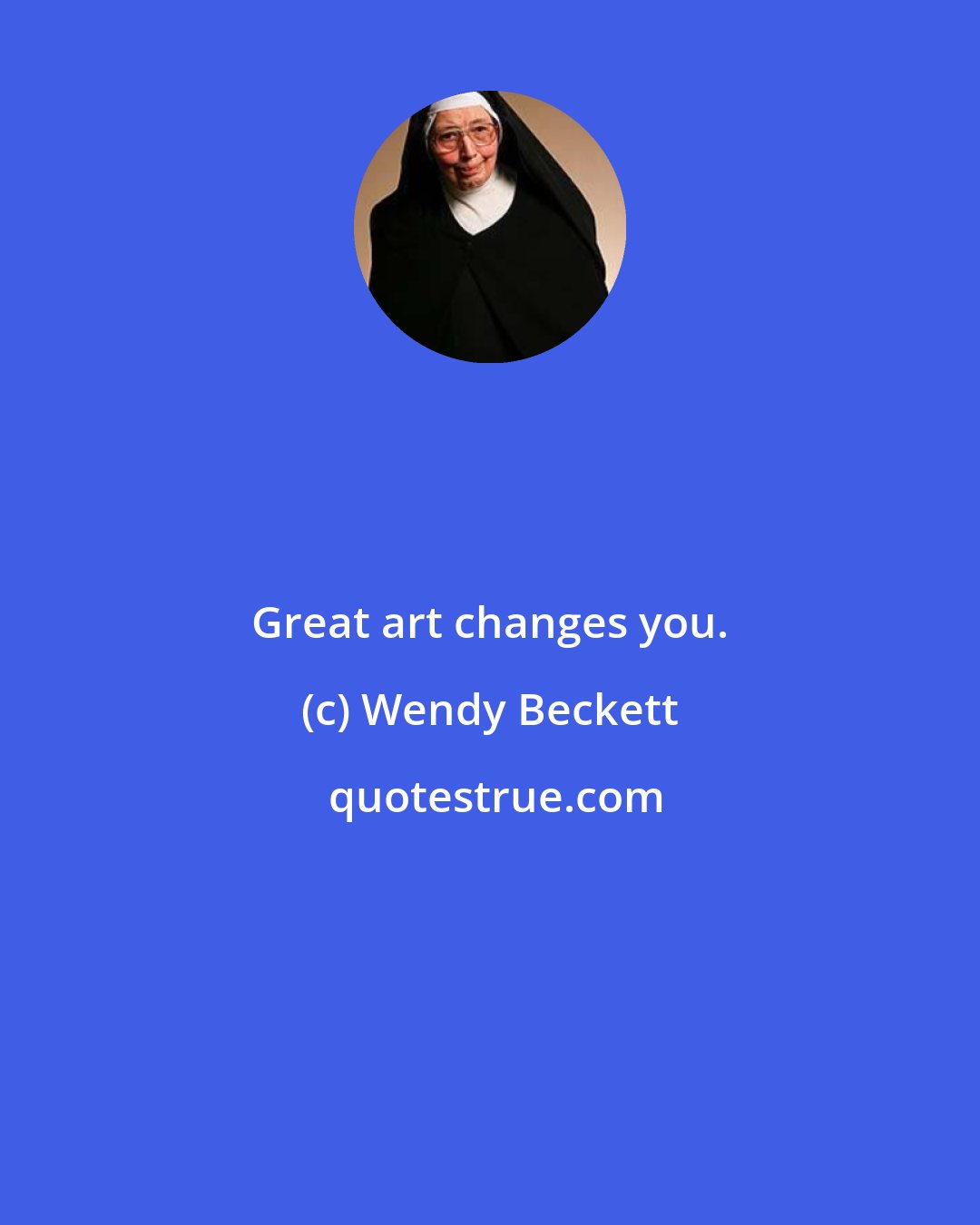 Wendy Beckett: Great art changes you.