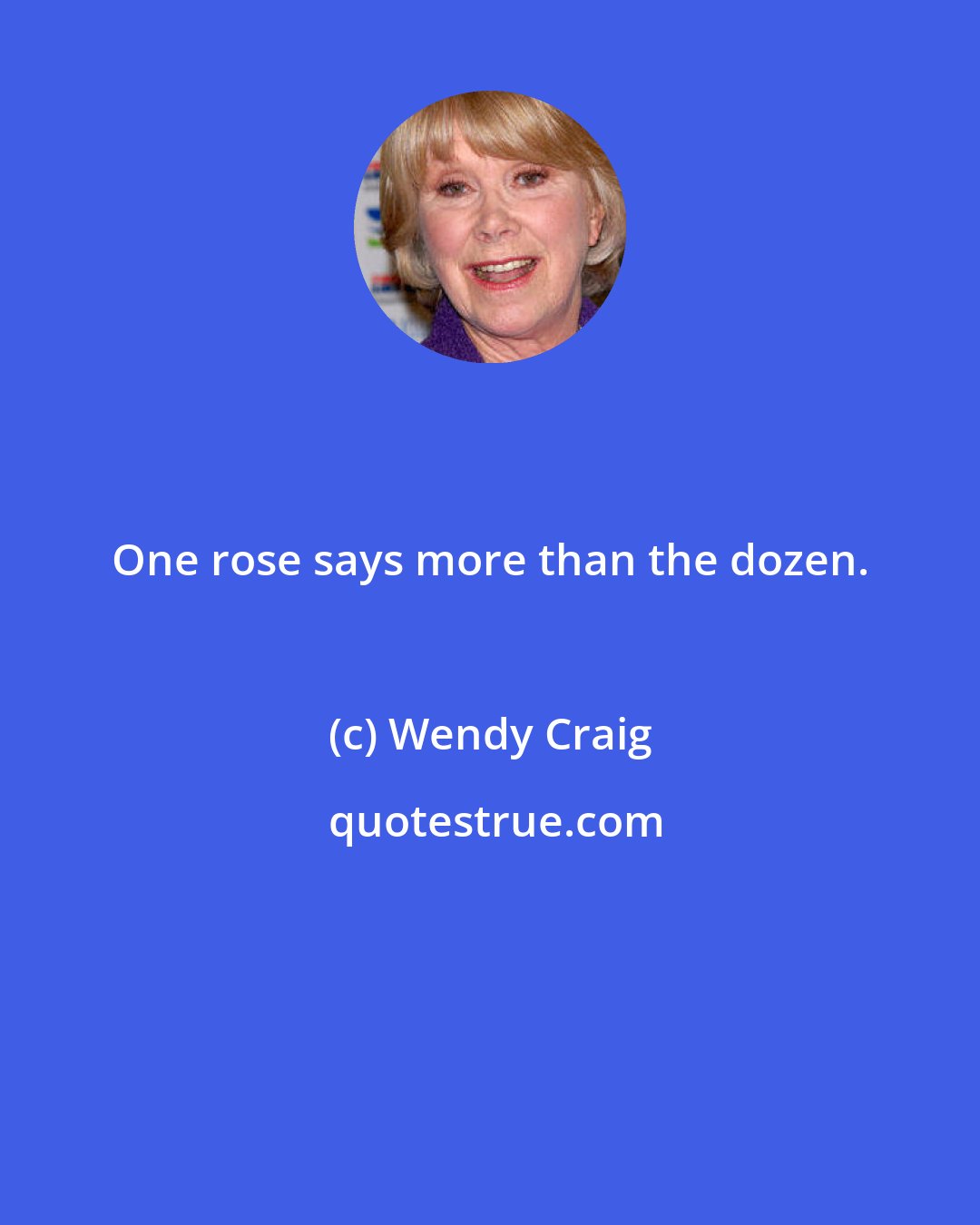 Wendy Craig: One rose says more than the dozen.