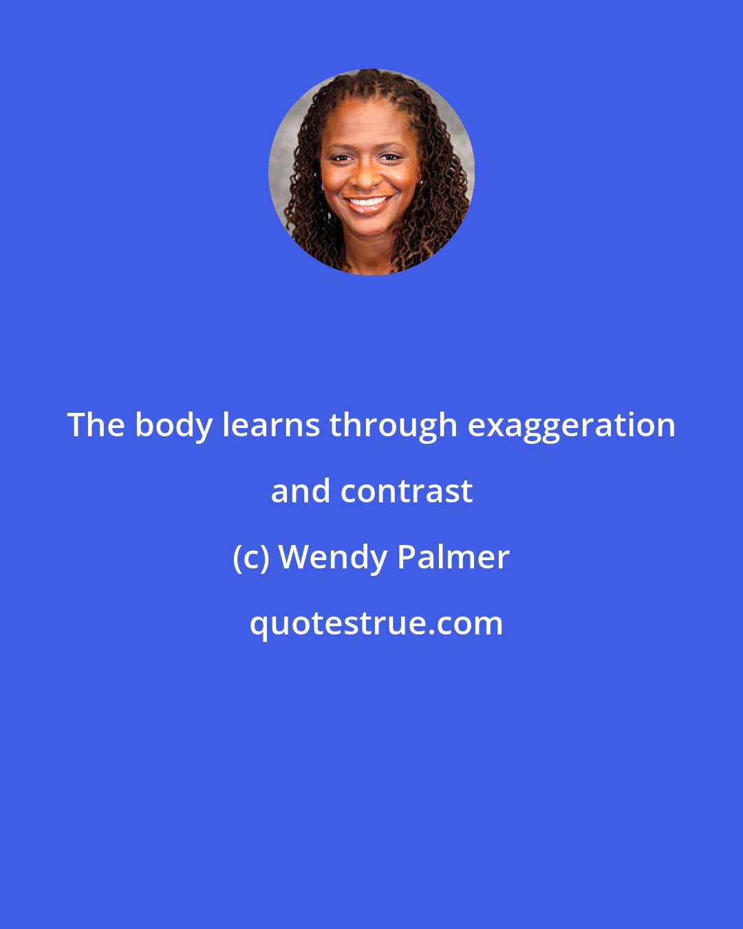 Wendy Palmer: The body learns through exaggeration and contrast
