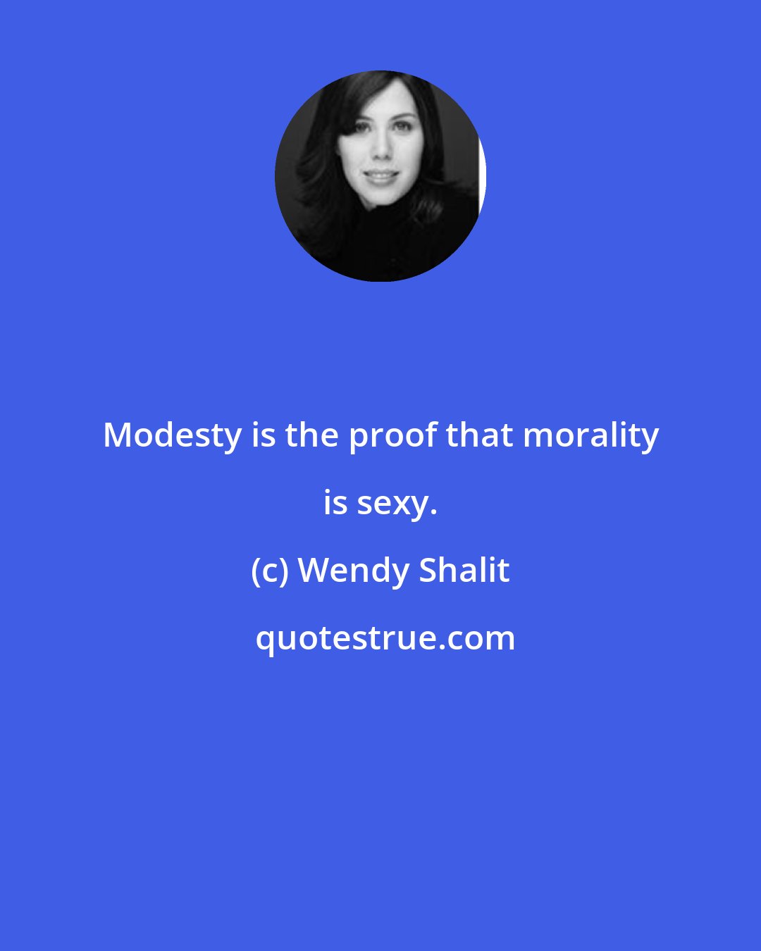 Wendy Shalit: Modesty is the proof that morality is sexy.