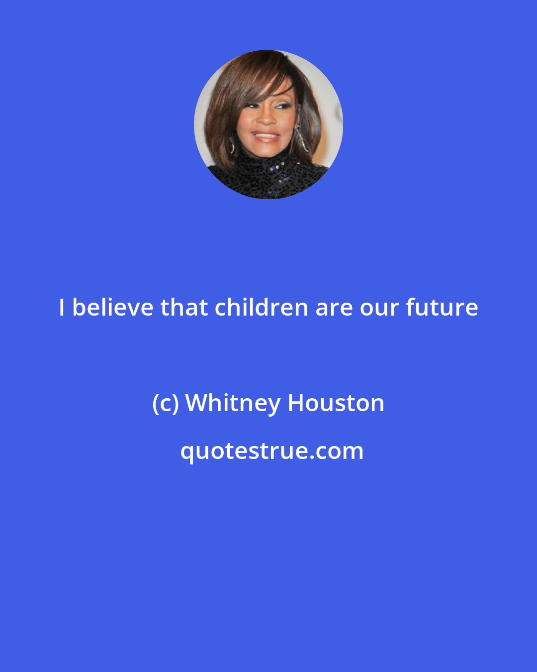 Whitney Houston: I believe that children are our future