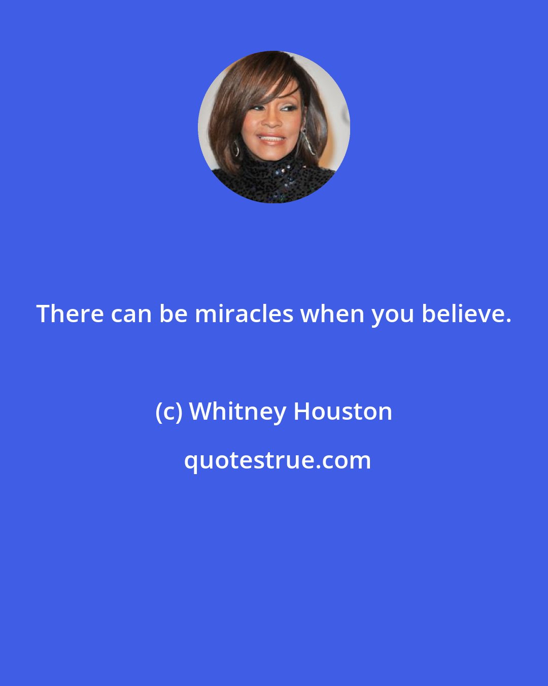 Whitney Houston: There can be miracles when you believe.