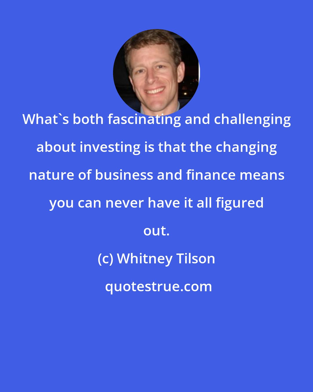 Whitney Tilson: What's both fascinating and challenging about investing is that the changing nature of business and finance means you can never have it all figured out.