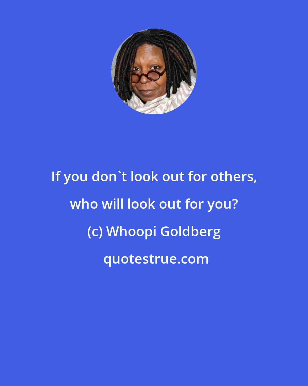 Whoopi Goldberg: If you don't look out for others, who will look out for you?