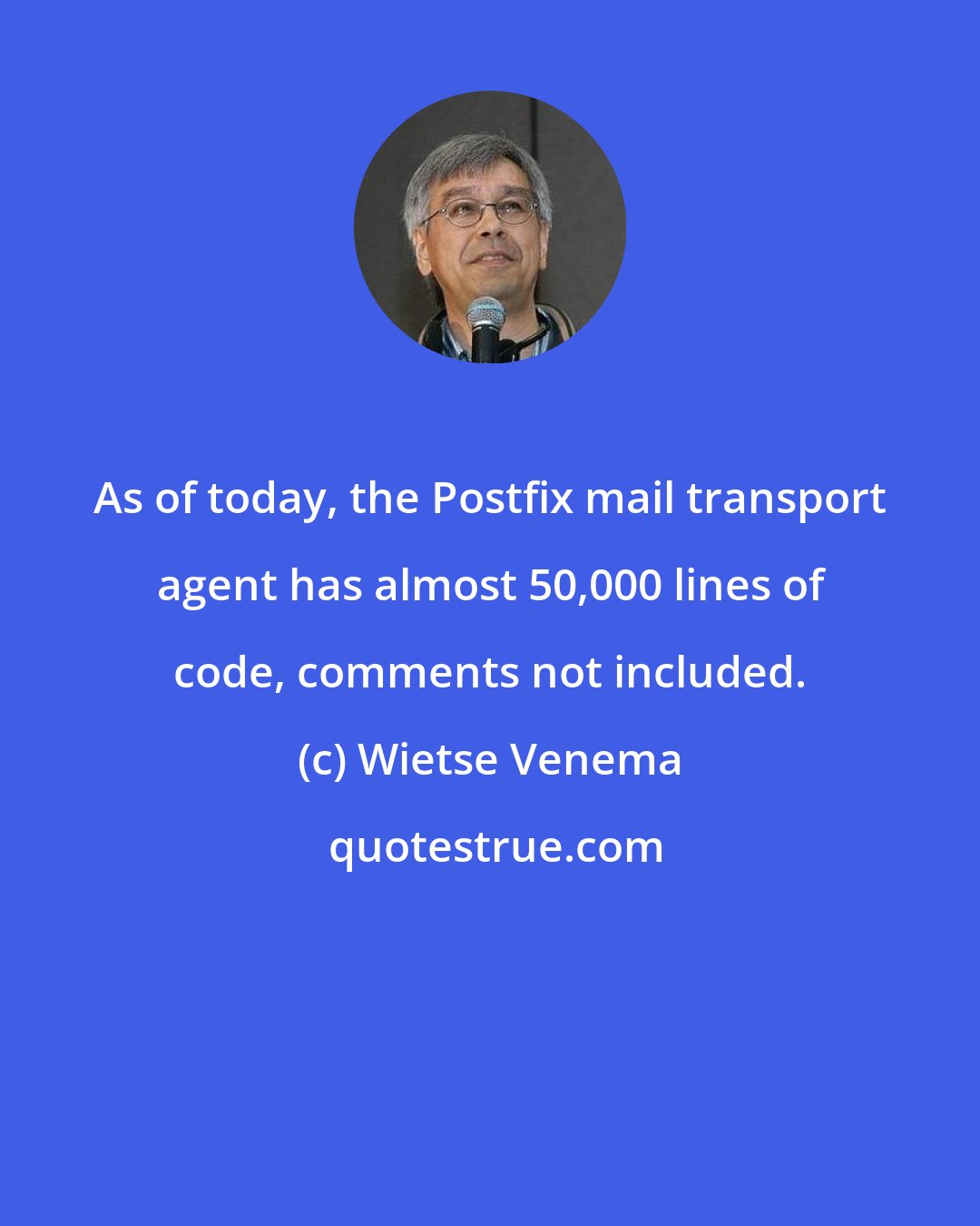 Wietse Venema: As of today, the Postfix mail transport agent has almost 50,000 lines of code, comments not included.