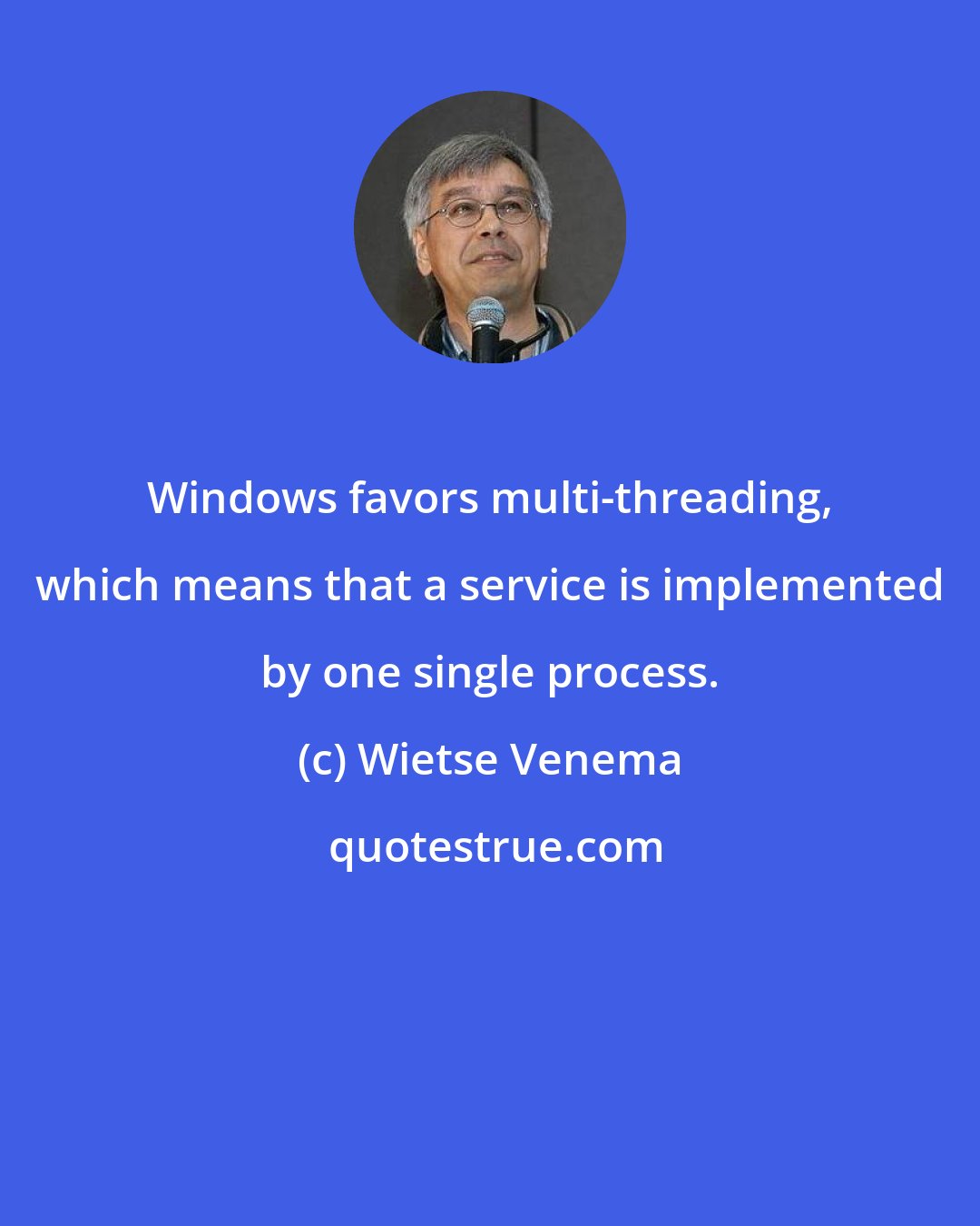 Wietse Venema: Windows favors multi-threading, which means that a service is implemented by one single process.