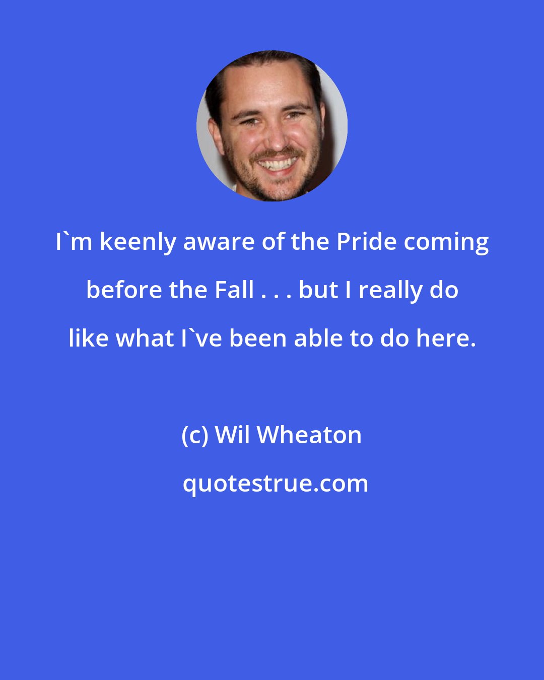 Wil Wheaton: I'm keenly aware of the Pride coming before the Fall . . . but I really do like what I've been able to do here.