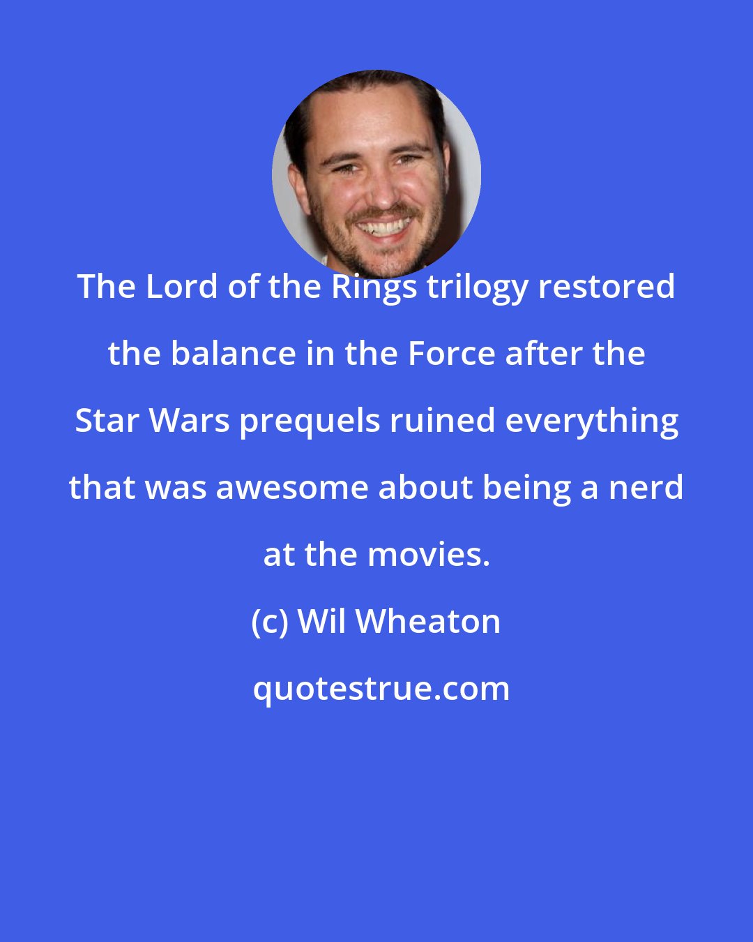 Wil Wheaton: The Lord of the Rings trilogy restored the balance in the Force after the Star Wars prequels ruined everything that was awesome about being a nerd at the movies.