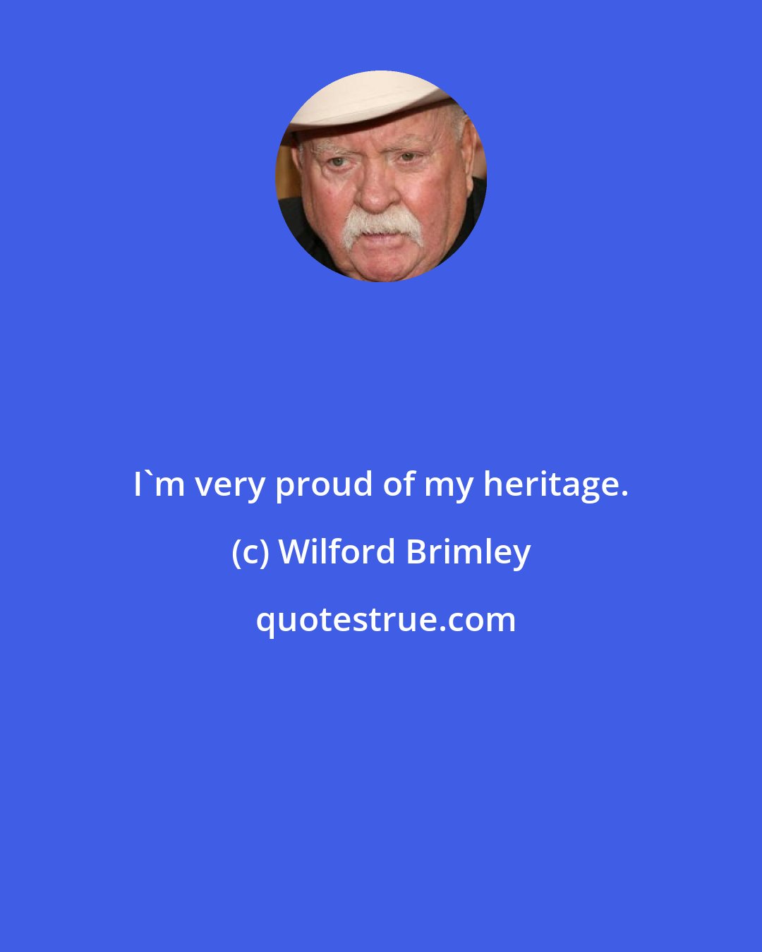 Wilford Brimley: I'm very proud of my heritage.