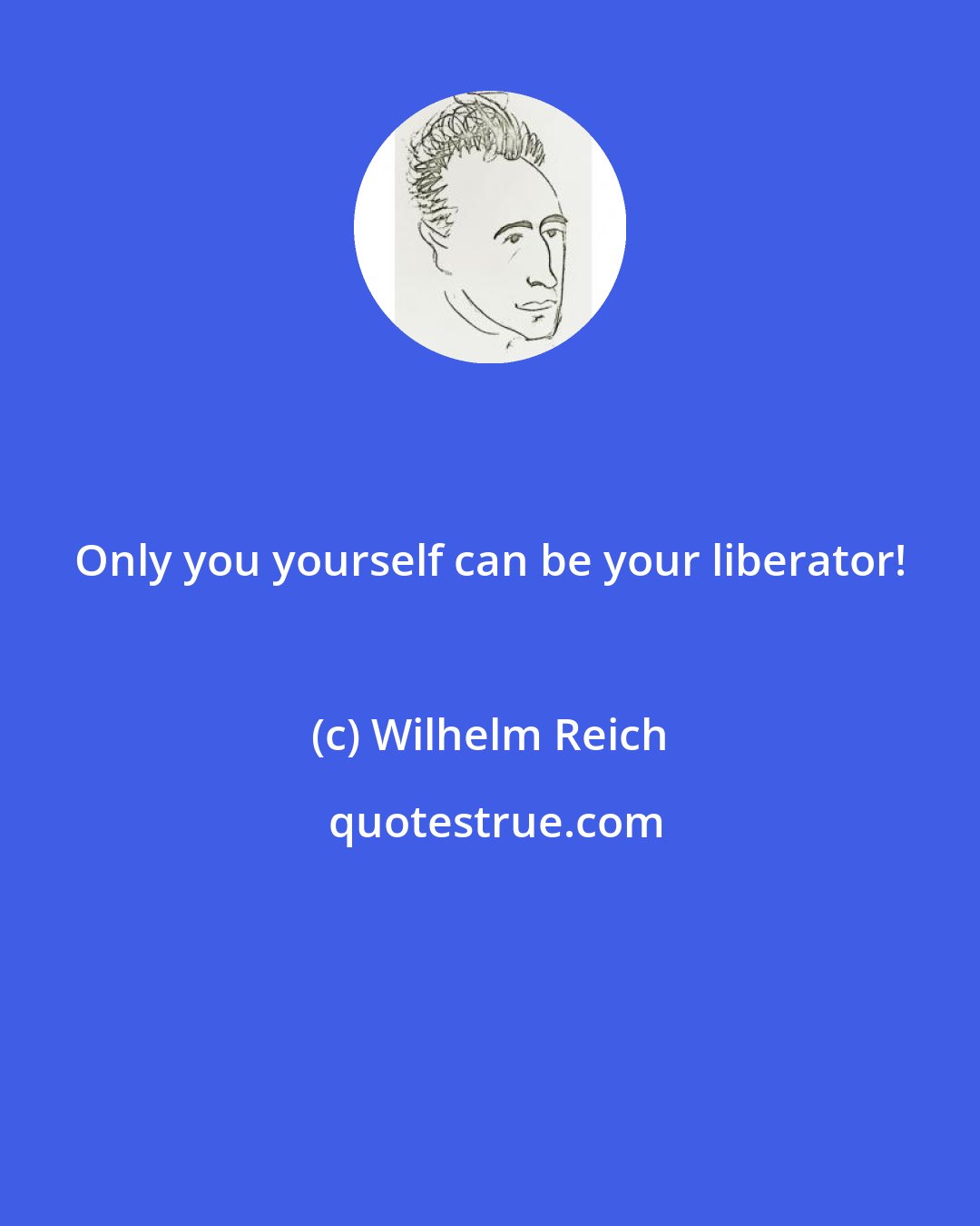 Wilhelm Reich: Only you yourself can be your liberator!