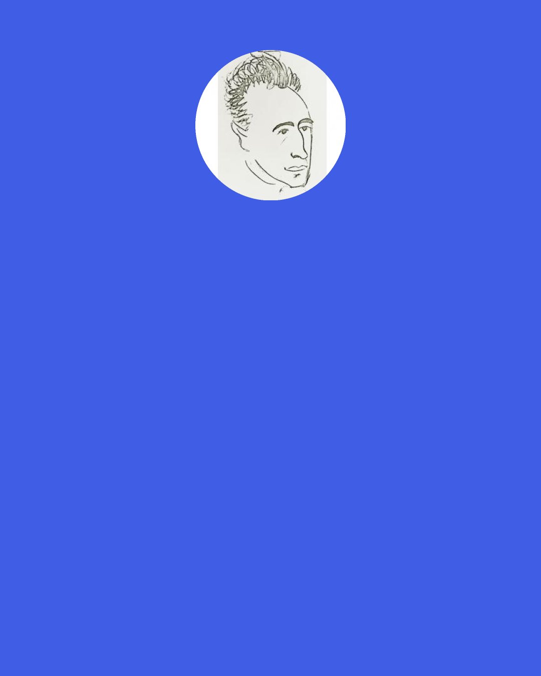 Wilhelm Reich: See yourself as you really are. Listen to what none of your leaders and representatives dares tell you: You are a "little, common man." Understand the double meaning of these words: "little" and "common." Don't run. Have the courage to look at yourself!