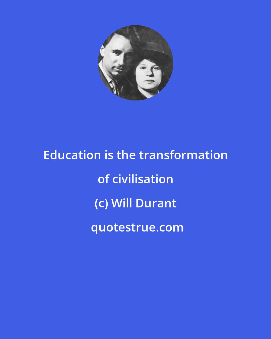 Will Durant: Education is the transformation of civilisation