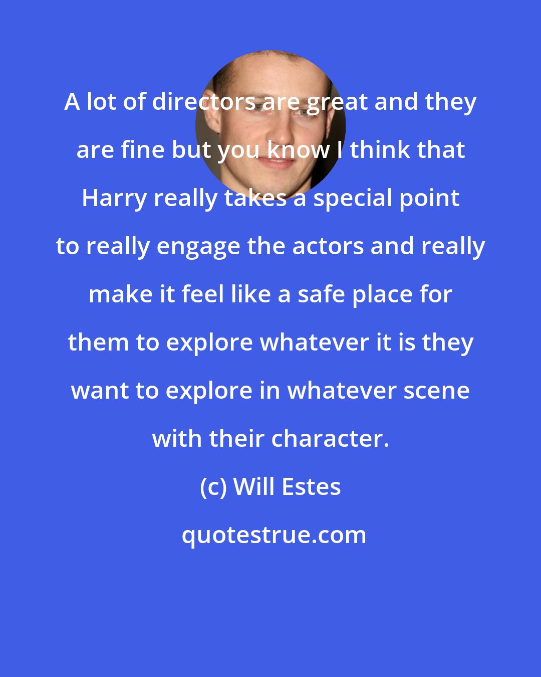 Will Estes: A lot of directors are great and they are fine but you know I think that Harry really takes a special point to really engage the actors and really make it feel like a safe place for them to explore whatever it is they want to explore in whatever scene with their character.