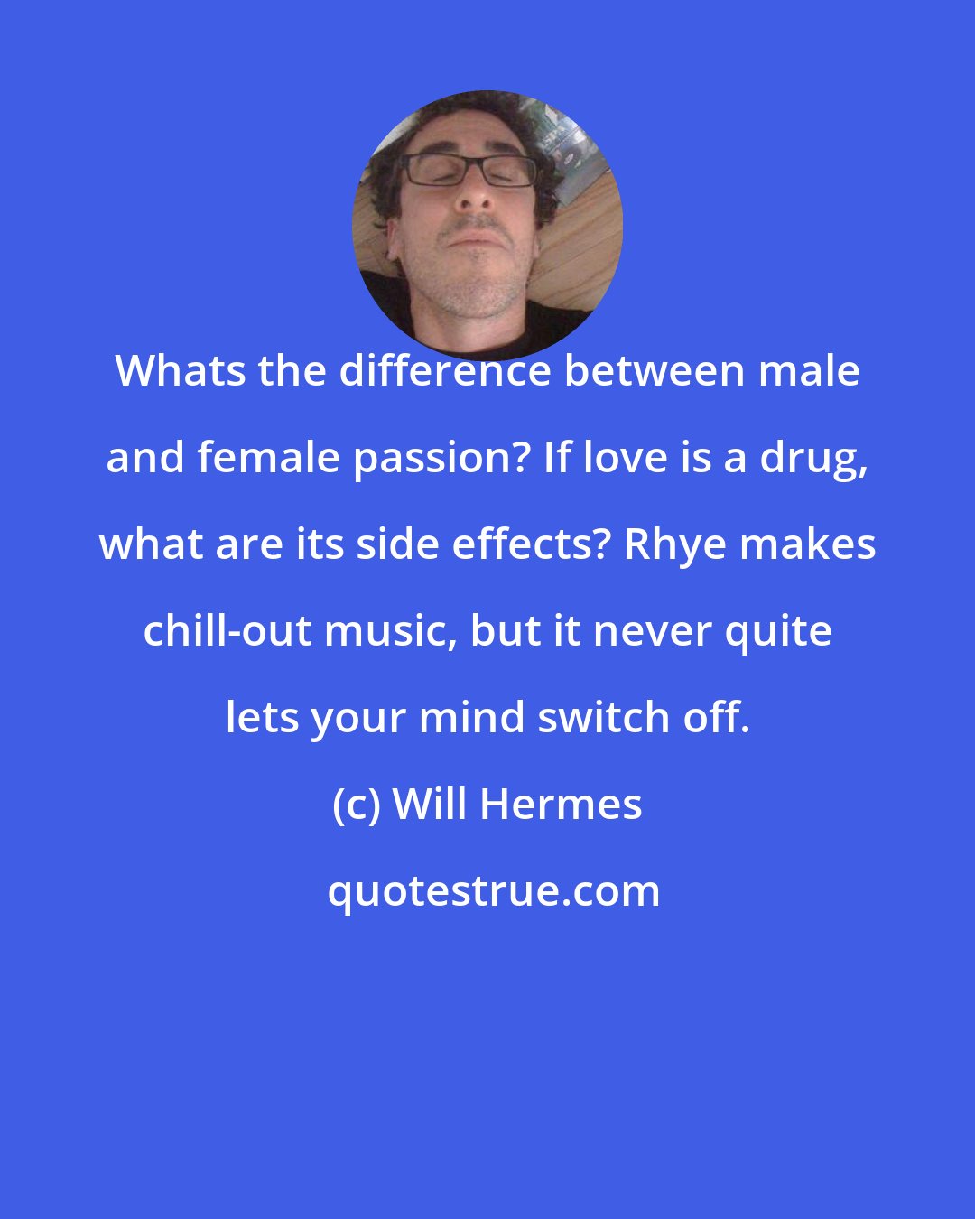 Will Hermes: Whats the difference between male and female passion? If love is a drug, what are its side effects? Rhye makes chill-out music, but it never quite lets your mind switch off.