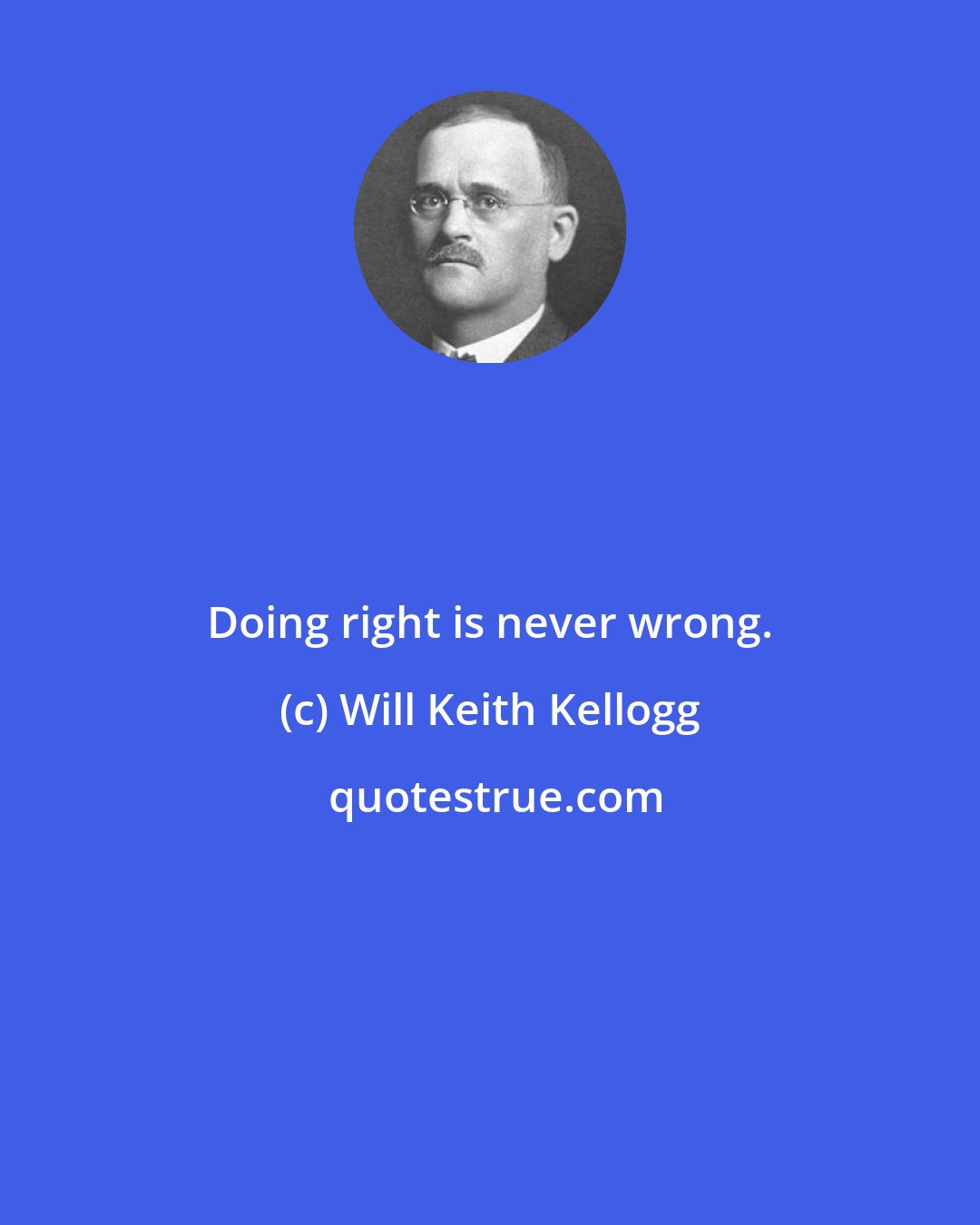 Will Keith Kellogg: Doing right is never wrong.