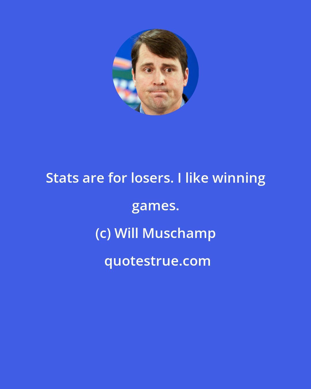 Will Muschamp: Stats are for losers. I like winning games.