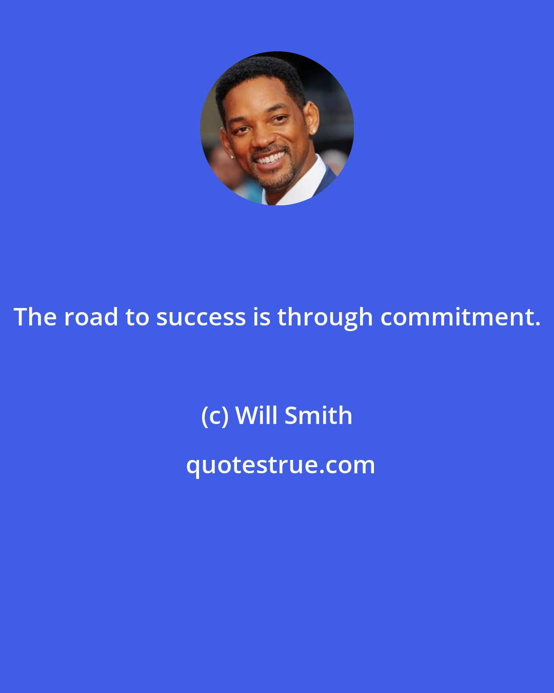 Will Smith: The road to success is through commitment.