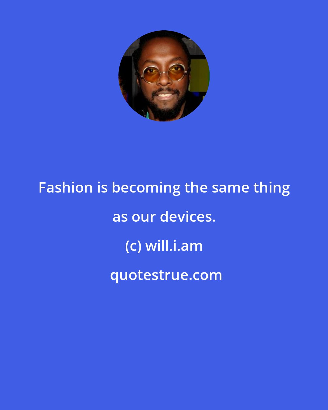 will.i.am: Fashion is becoming the same thing as our devices.