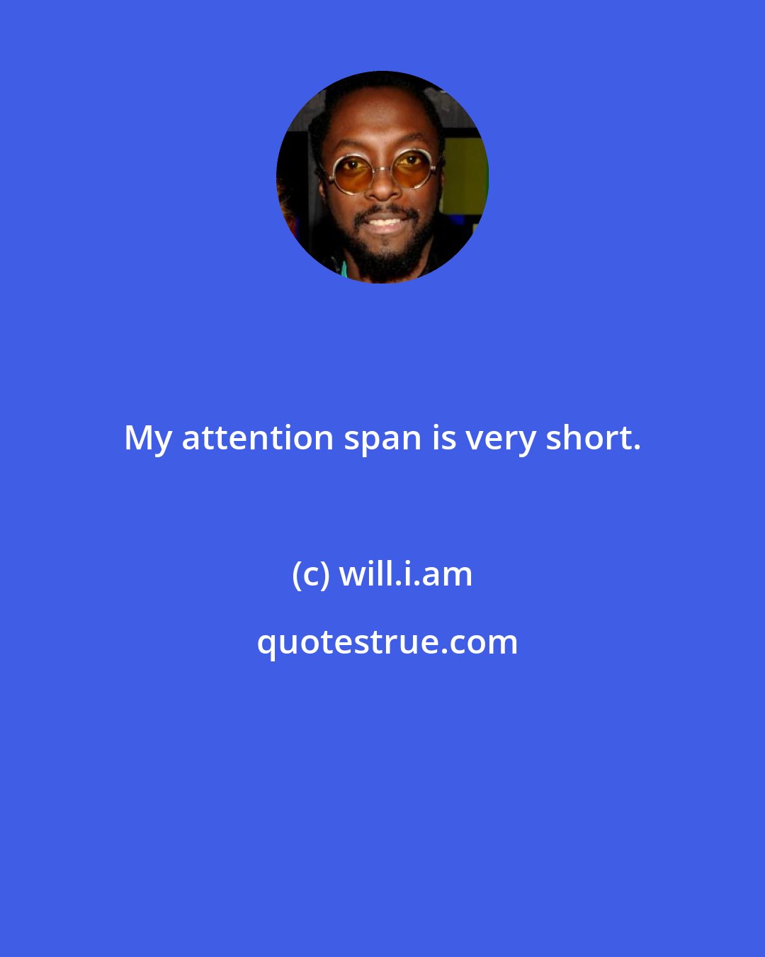 will.i.am: My attention span is very short.